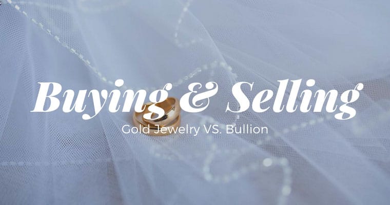 buying and selling gold jewelry vs bullion