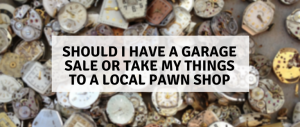 Should I Have a Garage Sale or Take My Things to a Local Pawn Shop